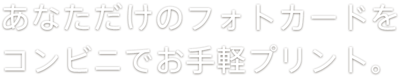 あなただけのフォトカードをコンビニでお手軽プリント。